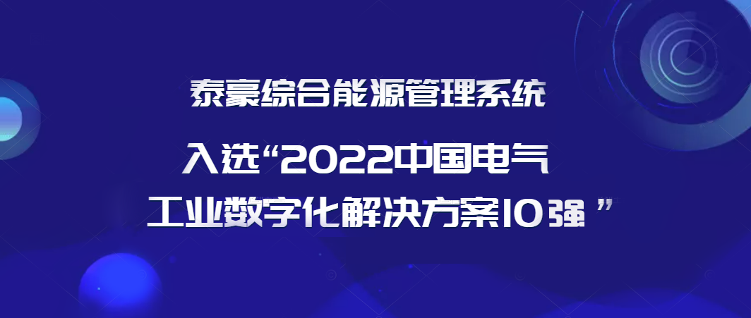 連續(xù)3年登榜！“泰豪綜合能源管理系統(tǒng)”入選“2022年度中國電氣工業(yè)數(shù)字化解決方案10強(qiáng)”